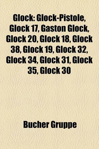 Glock: Glock-Pistole, Glock 17, Gaston Glock, Glock 20, Glock 18, Glock 38, Glock 19, Glock 32, Glock 34, Glock 31, Glock 35, Glock 30(German)