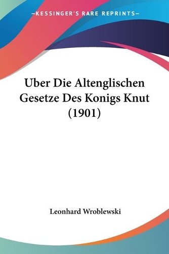 Uber Die Altenglischen Gesetze Des Konigs Knut (1901)