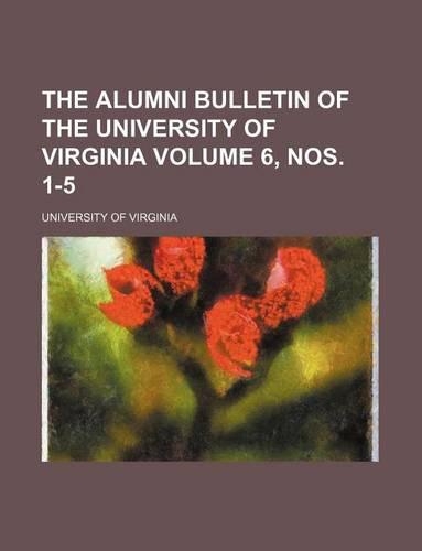 The Alumni Bulletin of the University of Virginia Volume 6, Nos. 1-5