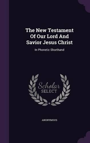 The New Testament Of Our Lord And Savior Jesus Christ: In Phonetic Shorthand(English)