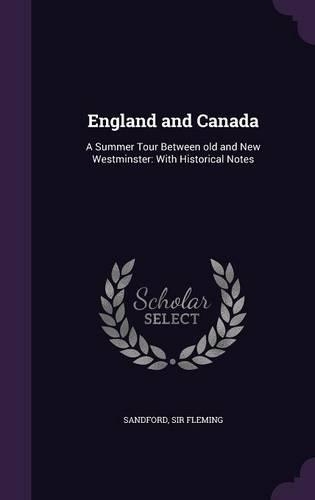 England and Canada: A Summer Tour Between Old and New Westminster: With Historical Notes