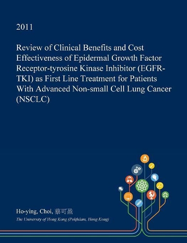 Review of Clinical Benefits and Cost Effectiveness of Epidermal Growth Factor Receptor-Tyrosine Kinase Inhibitor (Egfr-Tki) as First Line Treatment for Patients with Advanced Non-Small Cell Lung Cancer (Nsclc)