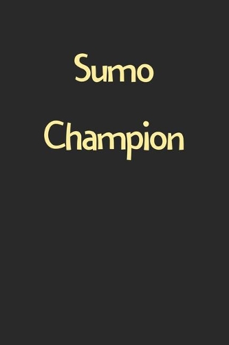 Sumo Champion: Lined Journal, 120 Pages, 6 x 9, Funny Sumo Gift Idea, Black Matte Finish (Sumo Champion Journal)