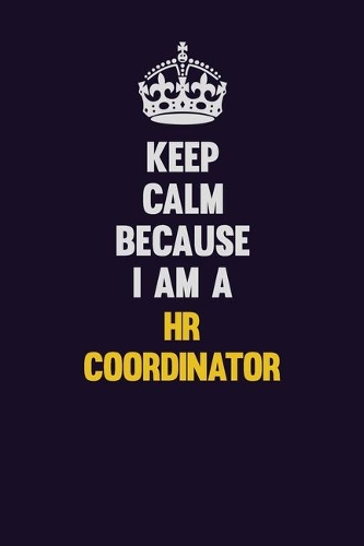 Keep Calm Because I Am A HR coordinator