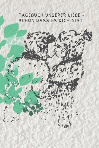 Tagebuch unserer Liebe - schön dass es dich gibt: Glücksgefühl und einzigartige Erlebnisse die in diesem Notizbuch aufgeschrieben sind, bleiben in alle Ewigkeit erhalten.