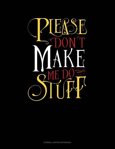 Please Don`t Make Me Do Stuff: Cornell Notes Notebook(419 Cornell Notes Notebook)