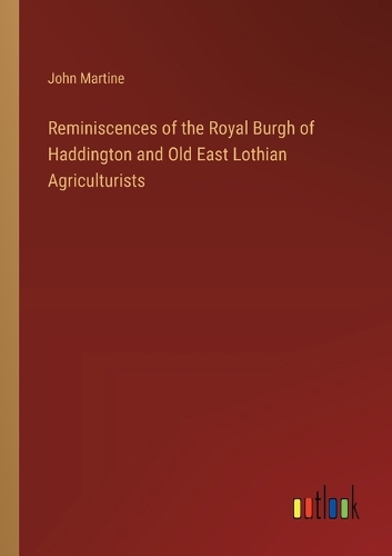Reminiscences of the Royal Burgh of Haddington and Old East Lothian Agriculturists