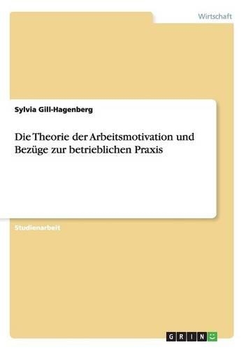 Theorie der Arbeitsmotivation und Bezüge zur betrieblichen Praxis: (German)
