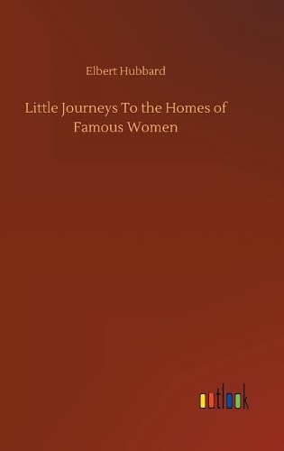 Little Journeys To the Homes of Famous Women