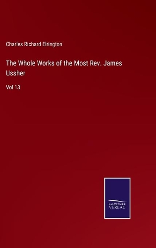 The Whole Works of the Most Rev. James Ussher