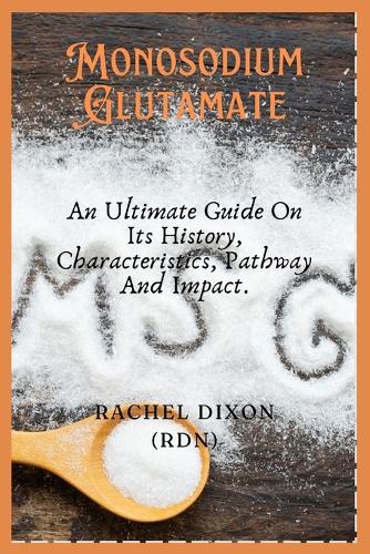 Monosodium Glutamate: An Ultimate Guide On Its History, Characteristics, Pathway And Impact.