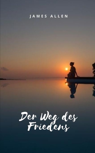 Der Weg des Friedens: Meditation als Weg des inneren Friedens und der Erleuchtung