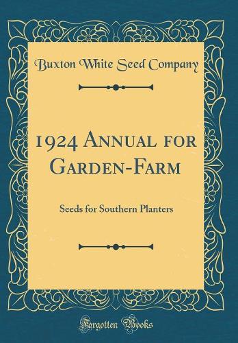 1924 Annual for Garden-Farm: Seeds for Southern Planters (Classic Reprint)