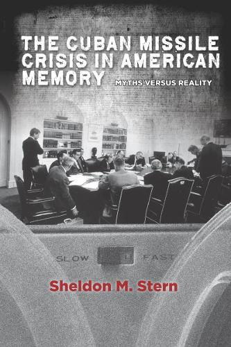 The Cuban Missile Crisis in American Memory: Myths Versus Reality(Stanford Nuclear Age Series)