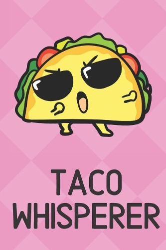 Taco Whisperer: Cute Funny Colorful Animal Whisper Journal Notebook For Girls and Boys of All Ages. Great Surprise Present for School, Birthday, Anniversary, Christ