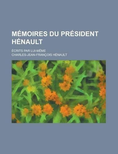 Memoires Du President Henault; Ecrits Par Lui-Meme