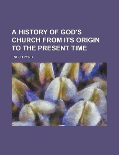A History of God's Church from Its Origin to the Present Time: (English)