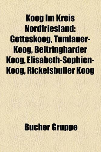Koog Im Kreis Nordfriesland: Gotteskoog, Tumlauer-Koog, Beltringharder Koog, Elisabeth-Sophien-Koog, Rickelsbuller Koog(German)