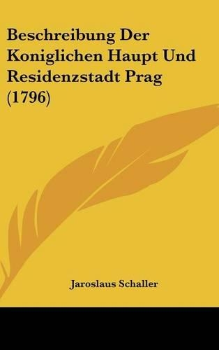 Beschreibung Der Koniglichen Haupt Und Residenzstadt Prag (1796)