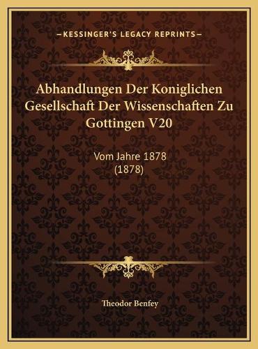 Abhandlungen Der Koniglichen Gesellschaft Der Wissenschaften Zu Gottingen V20: Vom Jahre 1878 (1878)