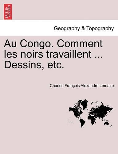 Au Congo. Comment Les Noirs Travaillent ... Dessins, Etc.