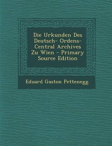 Die Urkunden Des Deutsch- Ordens- Central Archives Zu Wien