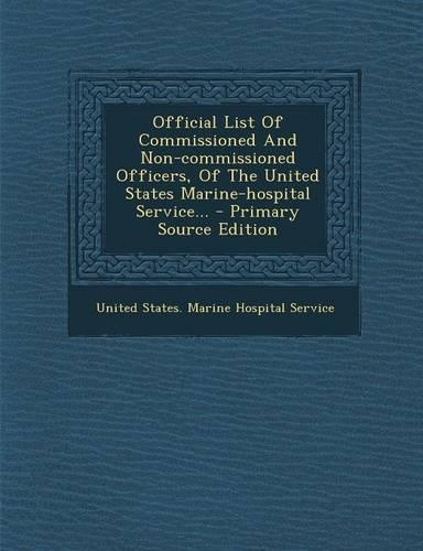 Official List of Commissioned and Non-Commissioned Officers, of the United States Marine-Hospital Service... - Primary Source Edition