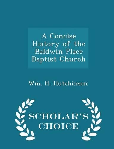 A Concise History of the Baldwin Place Baptist Church - Scholar's Choice Edition