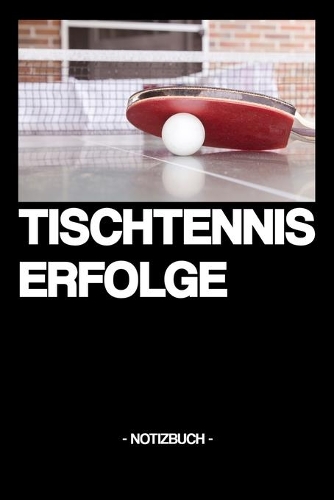 Tischtennis Erfolge: Notizbuch - Tricks - Dokumentation - Verein - Spielstände - Sportart - Geschenkidee - Geschenk - kariert - ca. DIN A5