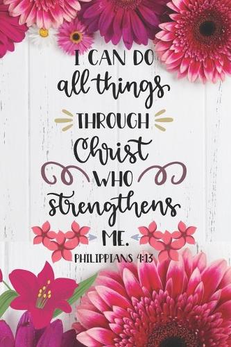 I can Do All Things Through Christ Who Strengthens Me Philippians 4