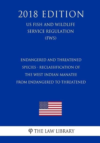 Endangered and Threatened Species - Reclassification of the West Indian Manatee from Endangered to Threatened (US Fish and Wildlife Service Regulation) (FWS) (2018 Edition)
