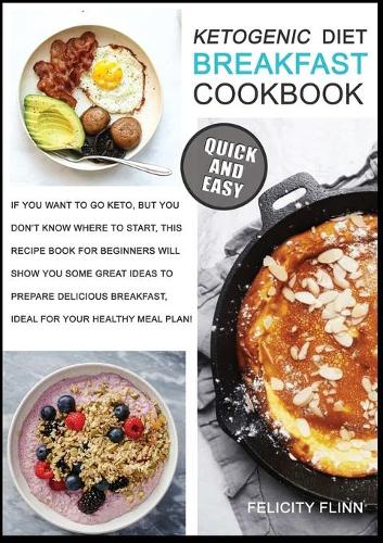 Ketogenic Diet Breakfast Cookbook: If You Want to Go Keto, But You Don't Know Where to Start, This Recipe Book for Beginners Will Show You Some Great Ideas to Prepare Delicious Breakf(2 Ketogenic Diet Cookbook)