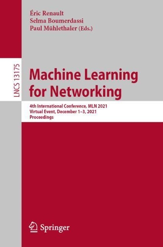 Machine Learning for Networking: 4th International Conference, MLN 2021, Virtual Event, December 1–3, 2021, Proceedings(13175 Lecture Notes in Computer Science)