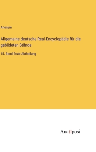 Allgemeine deutsche Real-Encyclopädie für die gebildeten Stände: 15. Band Erste Abtheilung
