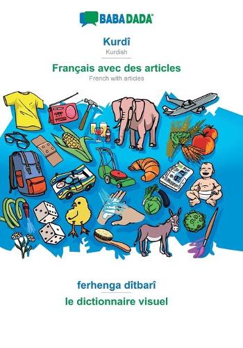 BABADADA, Kurdî - Français avec des articles, ferhenga dîtbarî - le dictionnaire visuel: Kurdish - French with articles, visual dictionary