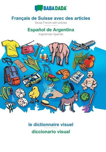 BABADADA, Français de Suisse avec des articles - Español de Argentina, le dictionnaire visuel - diccionario visual: Swiss French with articles - Argentinian Spanish, visual dictionary