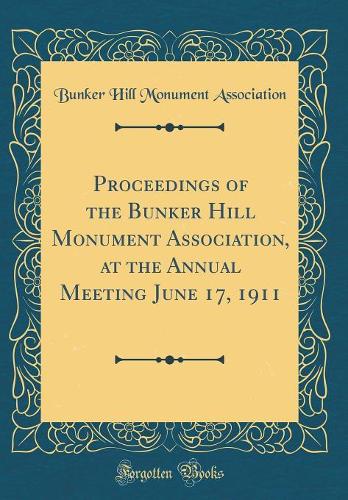 Proceedings of the Bunker Hill Monument Association, at the Annual Meeting June 17, 1911 (Classic Reprint)