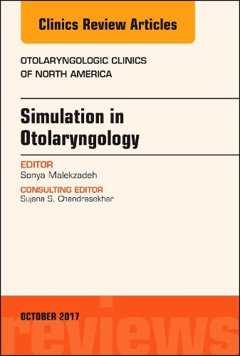 Simulation in Otolaryngology, an Issue of Otolaryngologic Clinics of North: Simulation in Otolaryngology, an Issue of Otolaryngologic Clinics of North(50 Clinics: Surgery)
