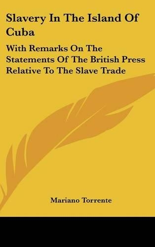 Slavery In The Island Of Cuba: With Remarks On The Statements Of The British Press Relative To The Slave Trade