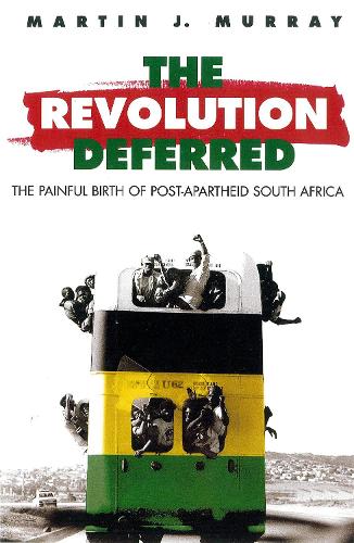 Revolution Deferred: The Painful Birth of Post-Apartheid South Africa