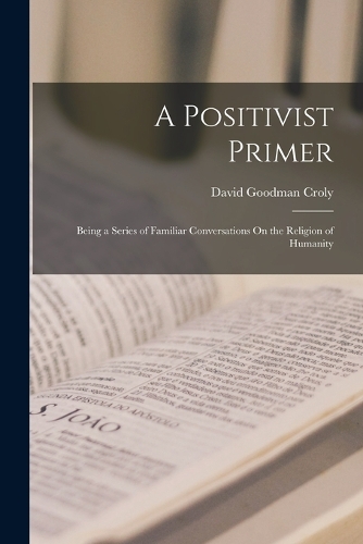 Positivist Primer: Being a Series of Familiar Conversations On the Religion of Humanity