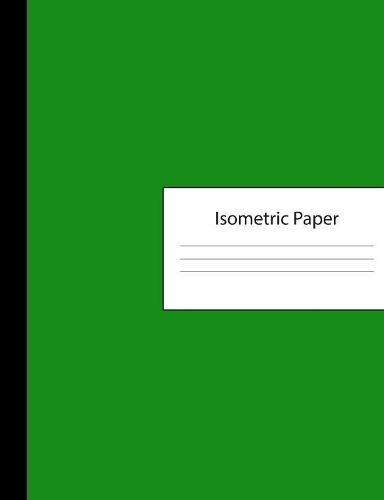 Isometric Paper: 300 Page Composition Notebook - Grid of Equilateral Triangles - Green Cover - Three Dimensional Design & Printing - Architecture Landscaping Sculptu