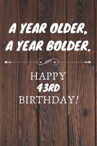 A Year Older A Year Bolder Happy 43rd Birthday