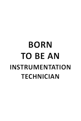 Born To Be An Instrumentation Technician: Awesome Instrumentation Technician Notebook, Journal Gift, Diary, Doodle Gift or Notebook - 6 x 9 Compact Size- 109 Blank Lined Pages