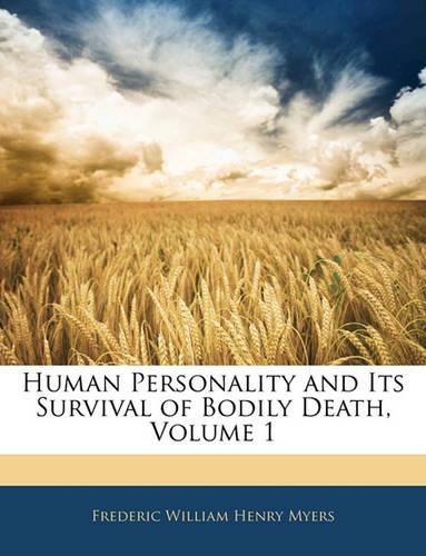 Human Personality and Its Survival of Bodily Death, Volume 1