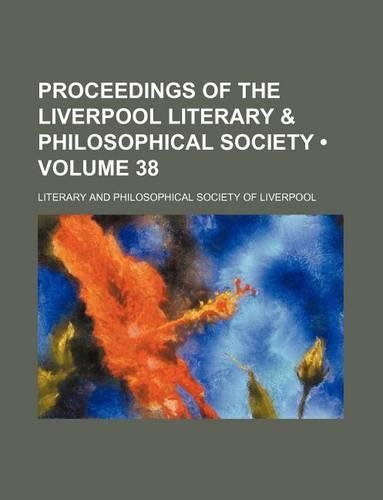 Proceedings of the Liverpool Literary & Philosophical Society (Volume 38): (English)