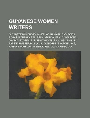 Guyanese Women Writers: Janet Jagan, Beryl Gilroy, Pauline Melville, Sharon Maas, Ryhaan Shah, Jan Shinebourne, Oonya Kempadoo(English)
