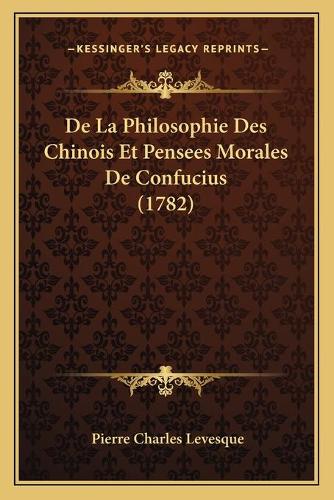 De La Philosophie Des Chinois Et Pensees Morales De Confucius (1782)