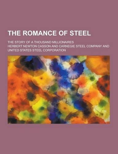 The Romance of Steel; The Story of a Thousand Millionaires