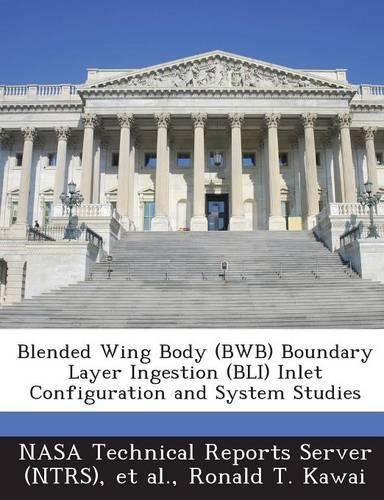 Blended Wing Body (Bwb) Boundary Layer Ingestion (Bli) Inlet Configuration and System Studies